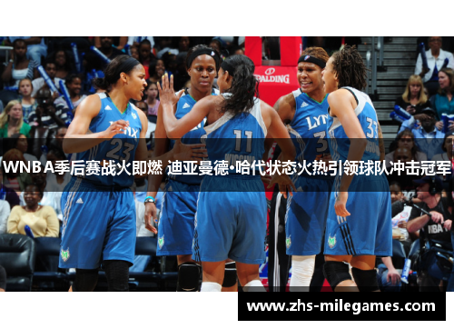 WNBA季后赛战火即燃 迪亚曼德·哈代状态火热引领球队冲击冠军