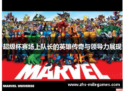 超级杯赛场上队长的英雄传奇与领导力展现