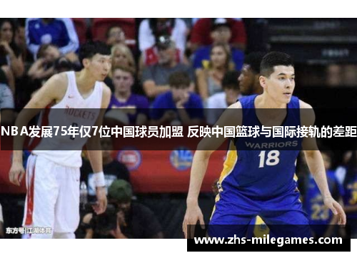NBA发展75年仅7位中国球员加盟 反映中国篮球与国际接轨的差距