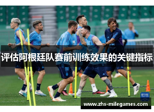评估阿根廷队赛前训练效果的关键指标