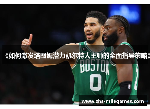 《如何激发塔图姆潜力凯尔特人主帅的全面指导策略》