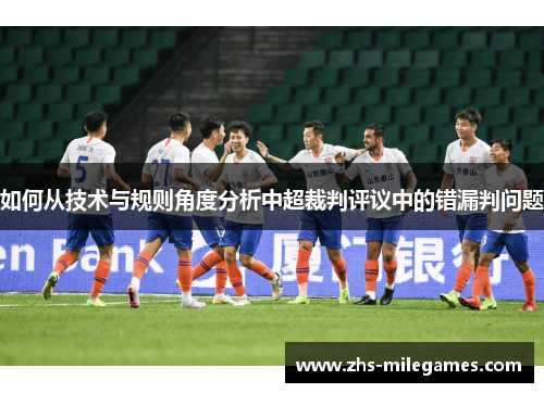 如何从技术与规则角度分析中超裁判评议中的错漏判问题