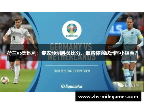 荷兰vs奥地利：专家预测胜负比分，谁将称霸欧洲杯小组赛？