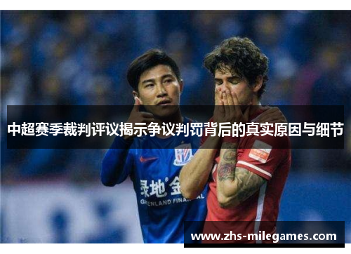 中超赛季裁判评议揭示争议判罚背后的真实原因与细节