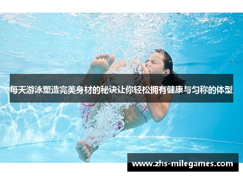 每天游泳塑造完美身材的秘诀让你轻松拥有健康与匀称的体型