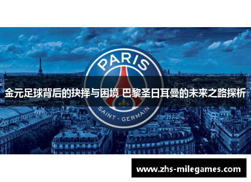 金元足球背后的抉择与困境 巴黎圣日耳曼的未来之路探析