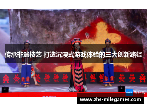 传承非遗技艺 打造沉浸式游戏体验的三大创新路径