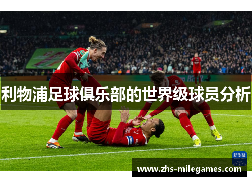 利物浦足球俱乐部的世界级球员分析