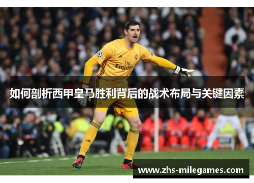 如何剖析西甲皇马胜利背后的战术布局与关键因素