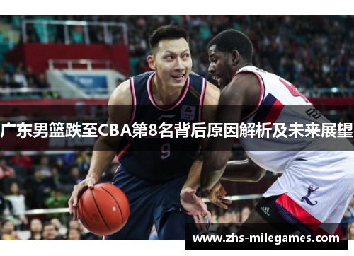 广东男篮跌至CBA第8名背后原因解析及未来展望