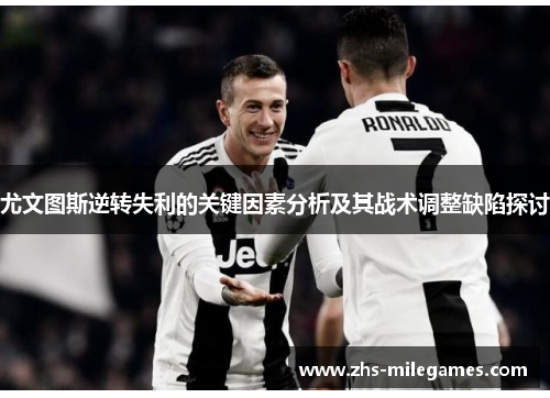 尤文图斯逆转失利的关键因素分析及其战术调整缺陷探讨