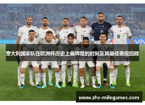 意大利国家队在欧洲杯历史上最辉煌的时刻及其最佳表现回顾