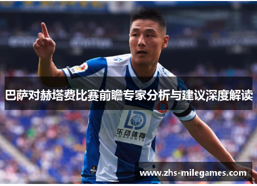 巴萨对赫塔费比赛前瞻专家分析与建议深度解读