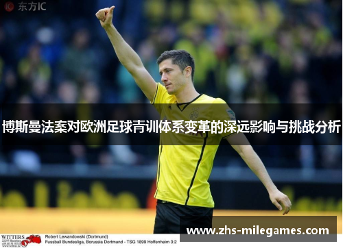 博斯曼法案对欧洲足球青训体系变革的深远影响与挑战分析