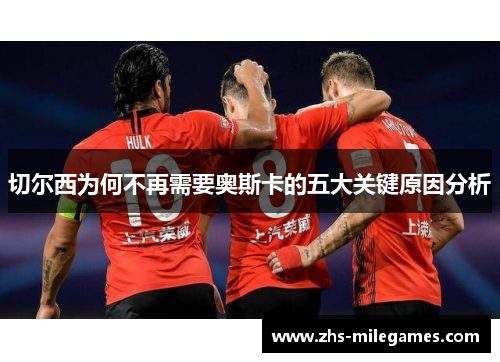 切尔西为何不再需要奥斯卡的五大关键原因分析