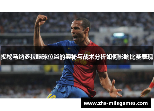 揭秘马纳多拉踢球位置的奥秘与战术分析如何影响比赛表现