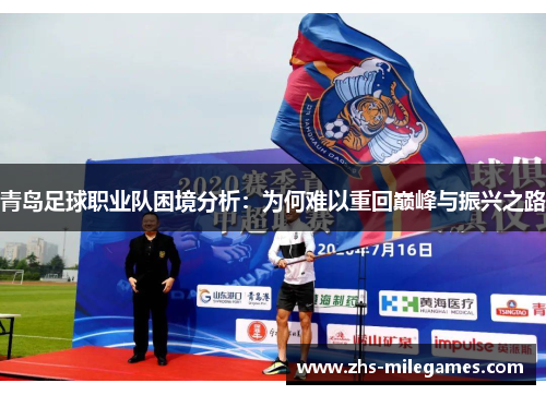 青岛足球职业队困境分析：为何难以重回巅峰与振兴之路