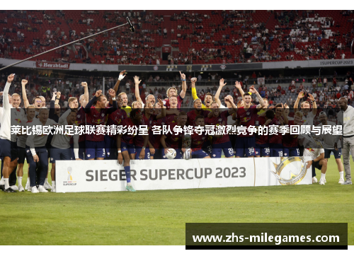 莱比锡欧洲足球联赛精彩纷呈 各队争锋夺冠激烈竞争的赛季回顾与展望