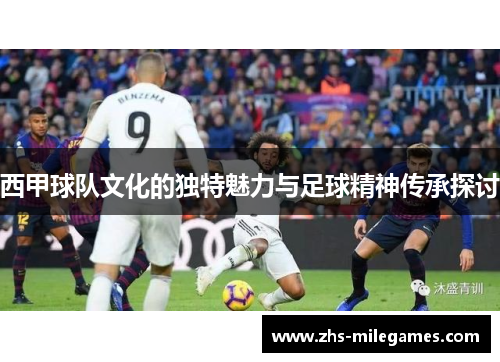 西甲球队文化的独特魅力与足球精神传承探讨