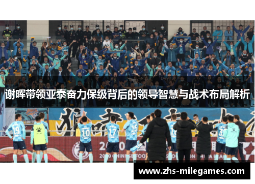 谢晖带领亚泰奋力保级背后的领导智慧与战术布局解析