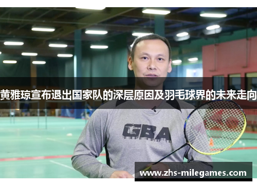 黄雅琼宣布退出国家队的深层原因及羽毛球界的未来走向